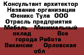 Консультант-архитектор › Название организации ­ Феникс Тула, ООО › Отрасль предприятия ­ Мебель › Минимальный оклад ­ 20 000 - Все города Работа » Вакансии   . Орловская обл.